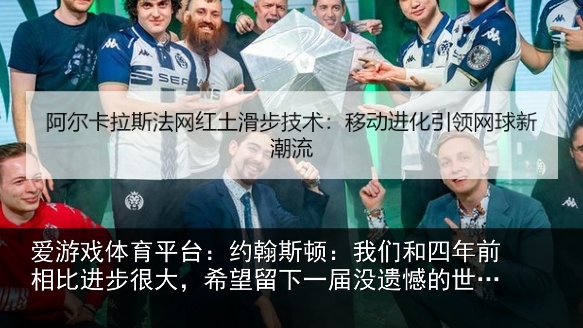 爱游戏体育平台：约翰斯顿：我们和四年前相比进步很大，希望留下一届没遗憾的世界杯